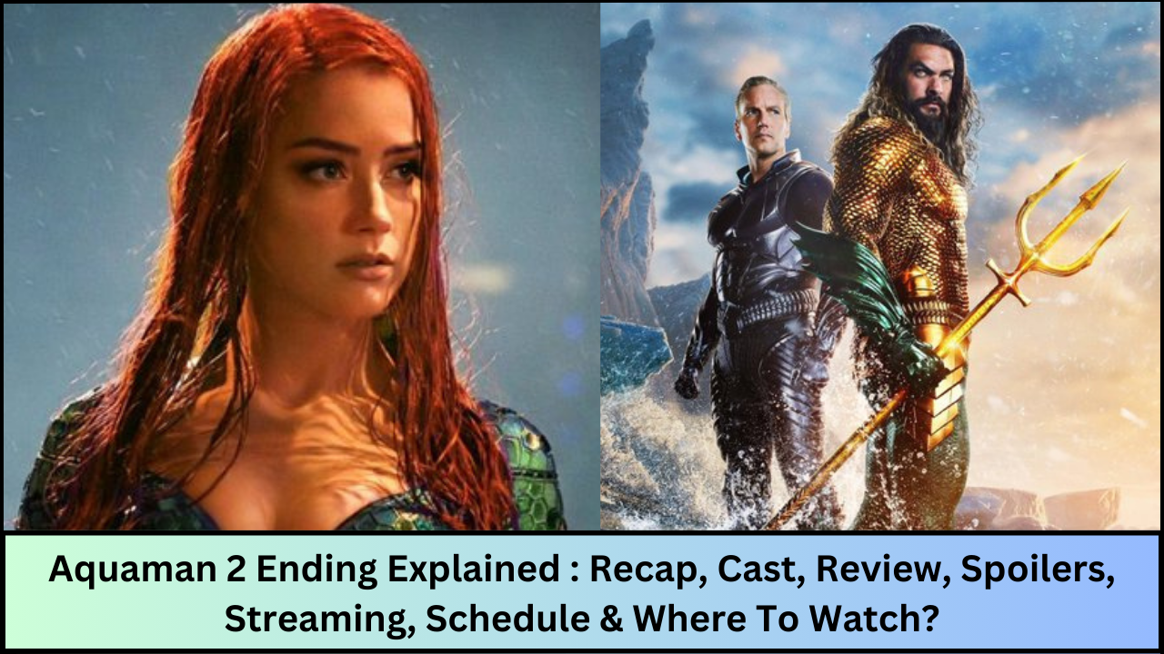 Aquaman 2 Ending Explained : Recap, Cast, Review, Spoilers, Streaming, Schedule & Where To Watch?