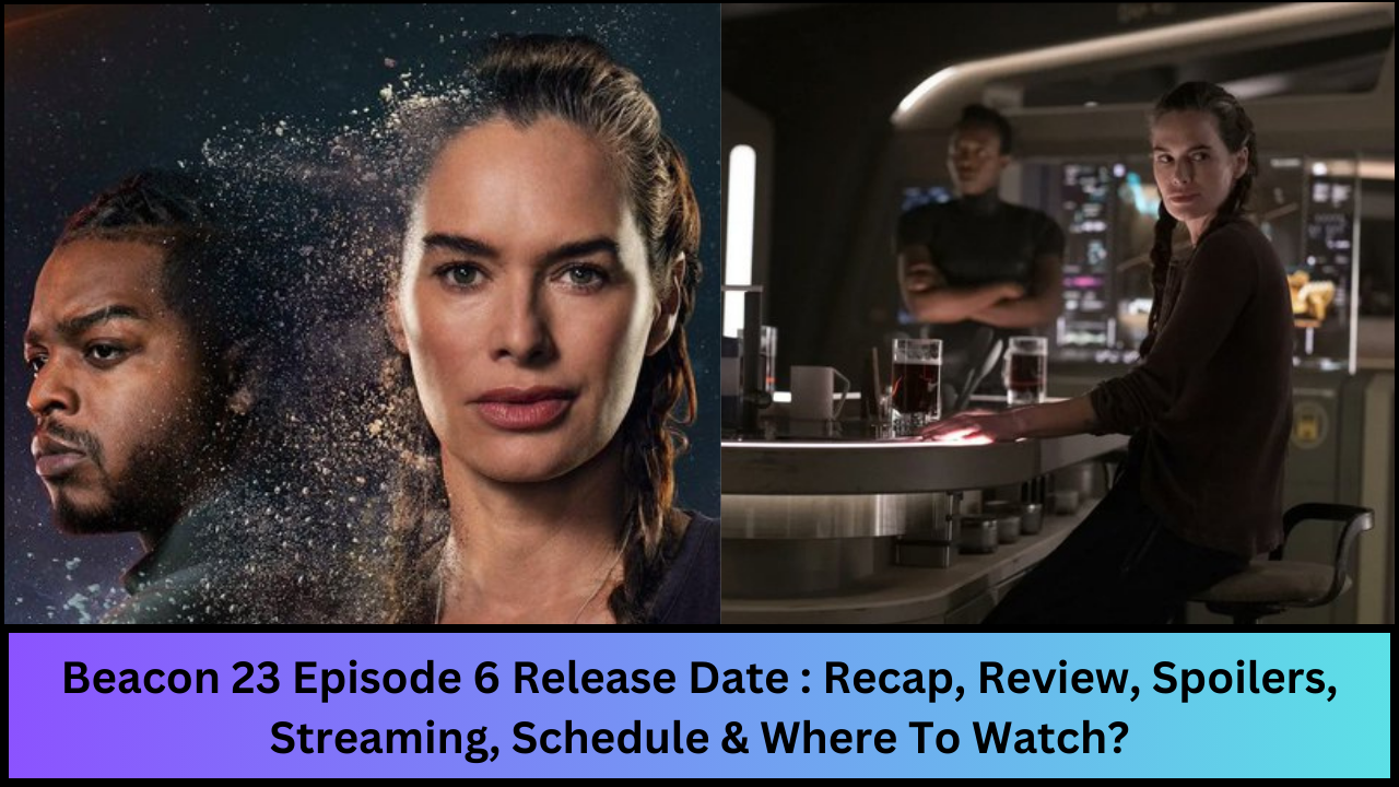 Beacon 23 Episode 6 Release Date : Recap, Review, Spoilers, Streaming, Schedule & Where To Watch?