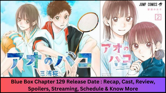Blue Box Chapter 129 Release Date : Recap, Cast, Review, Spoilers, Streaming, Schedule & Know More