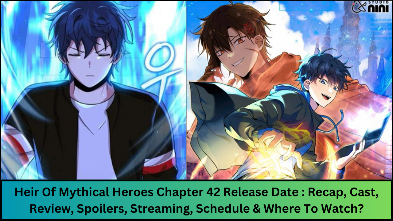 Heir Of Mythical Heroes Chapter 42 Release Date : Recap, Cast, Review, Spoilers, Streaming, Schedule & Where To Watch?