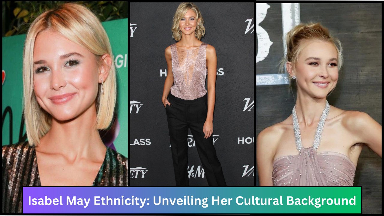 Isabel May Ethnicity: Unveiling Her Cultural Background