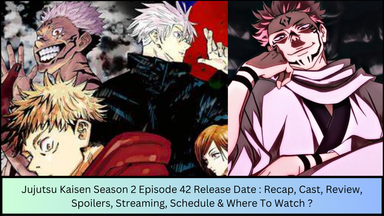 Jujutsu Kaisen Season 2 Episode 42 Release Date : Recap, Cast, Review, Spoilers, Streaming, Schedule & Where To Watch ?