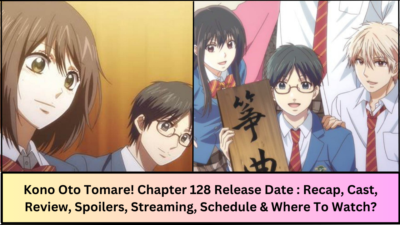 Kono Oto Tomare! Chapter 128 Release Date : Recap, Cast, Review, Spoilers, Streaming, Schedule & Where To Watch?