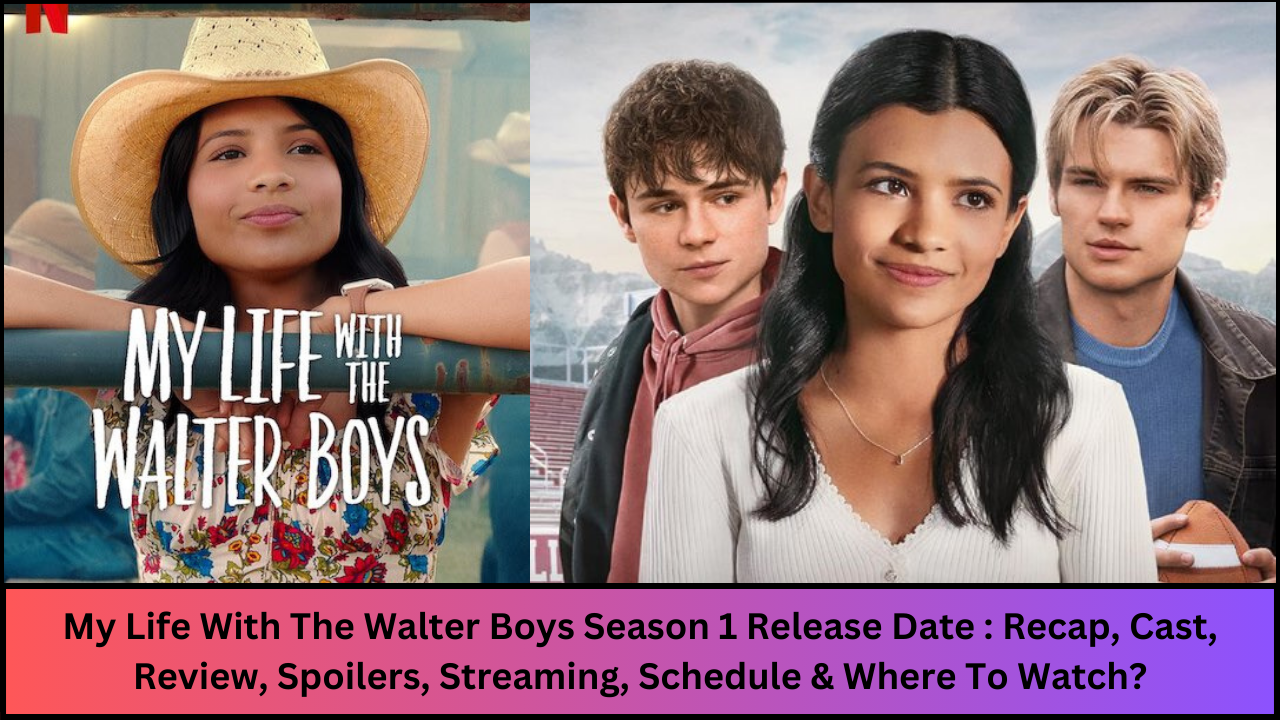 My Life With The Walter Boys Season 1 Release Date : Recap, Cast, Review, Spoilers, Streaming, Schedule & Where To Watch?
