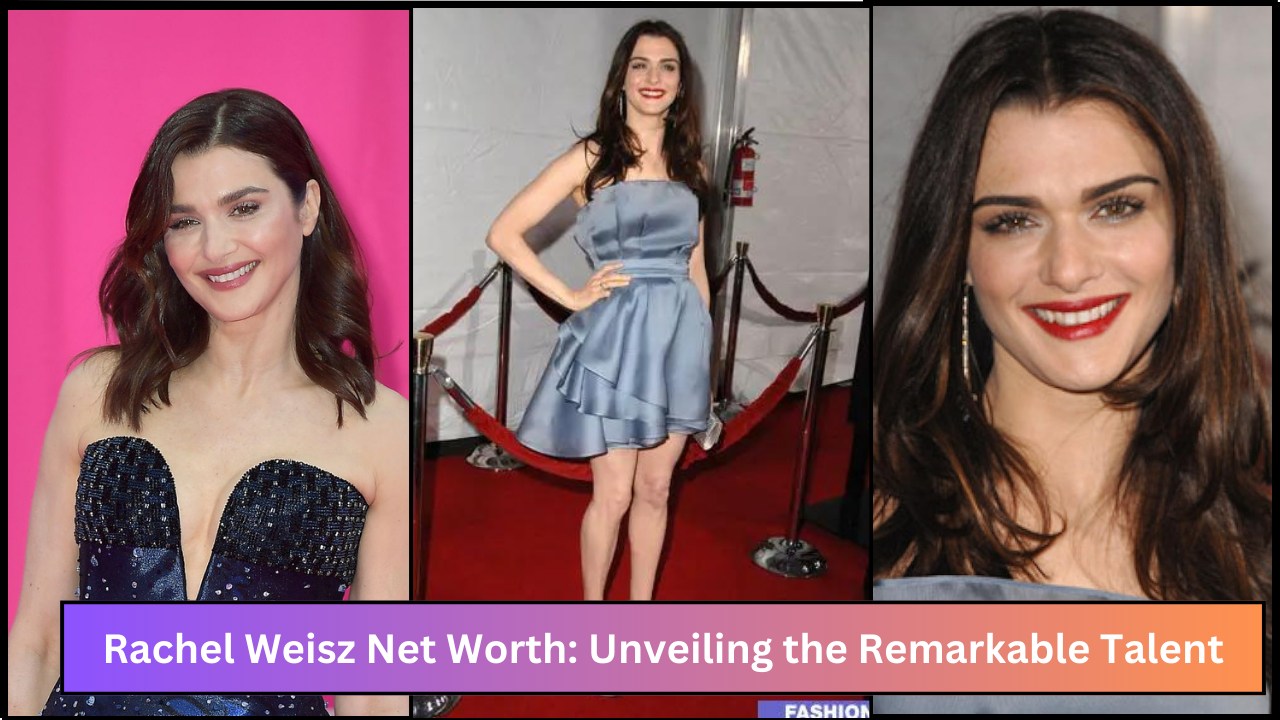 Rachel Weisz Net Worth: Unveiling the Remarkable Talent