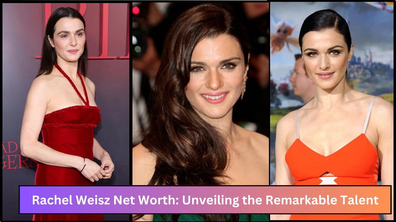 Rachel Weisz Net Worth: Unveiling the Remarkable Talent
