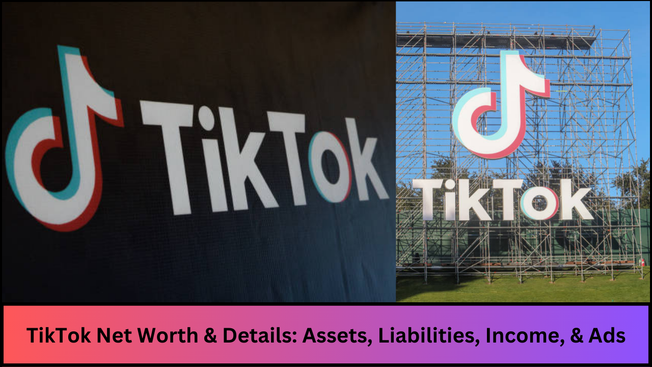 TikTok Net Worth & Details: Assets, Liabilities, Income, & Ads