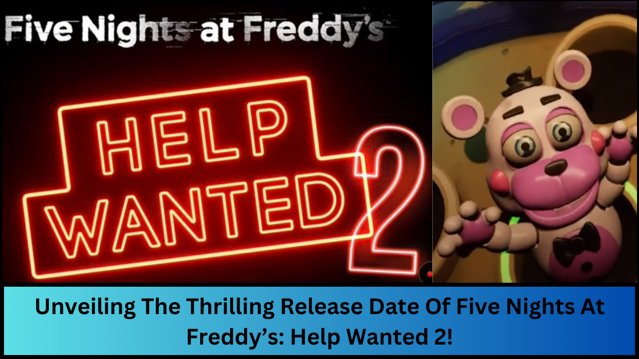 Unveiling The Thrilling Release Date Of Five Nights At Freddy’s: Help Wanted 2!